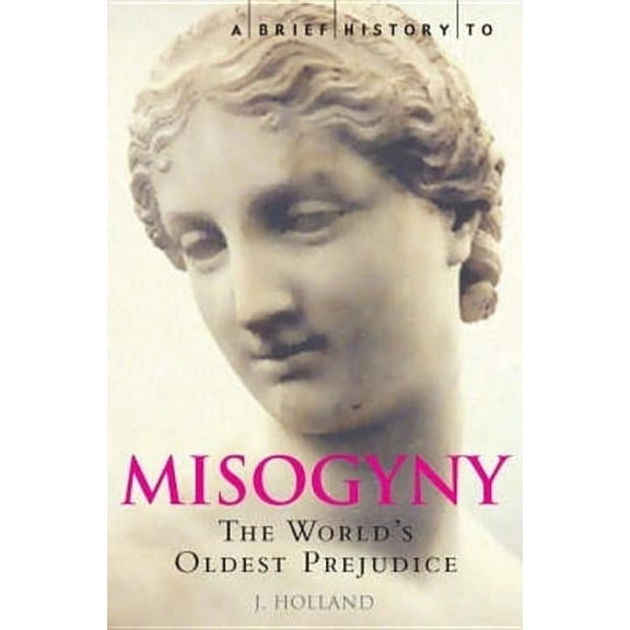 Brief Histories A Brief History of Misogyny: The World's Oldest Prejudice, (Paperback)