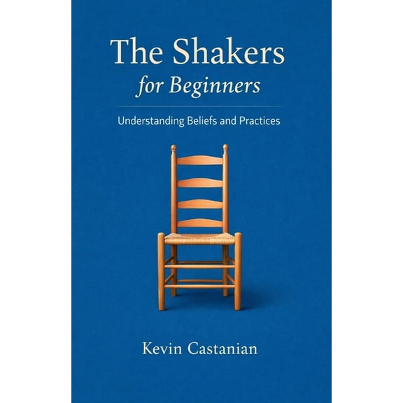 The Shakers for Beginners: Understanding Beliefs and Practices, (Paperback)