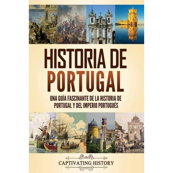 Historia de los Países Europeos: Historia de Portugal: Una guía fascinante de la historia de Portugal y del Imperio portugués (Paperback)