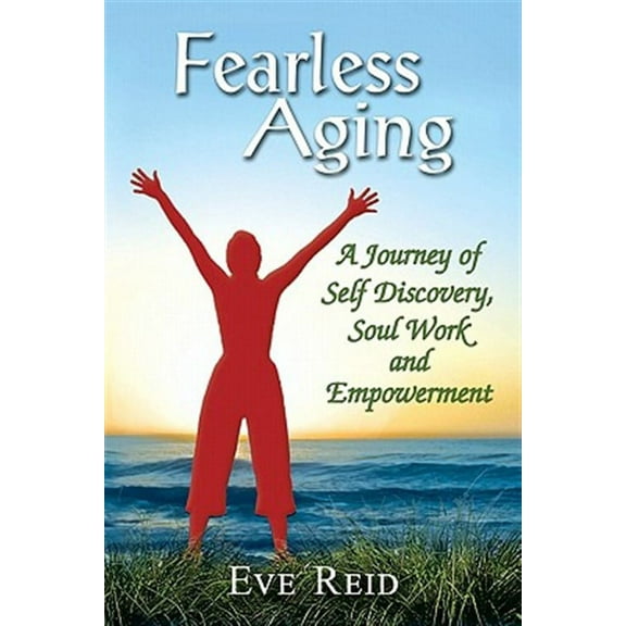 Fearless Aging: A Journey of Self Discovery, Soul Work, and Empowerment Paperback Eve Reid