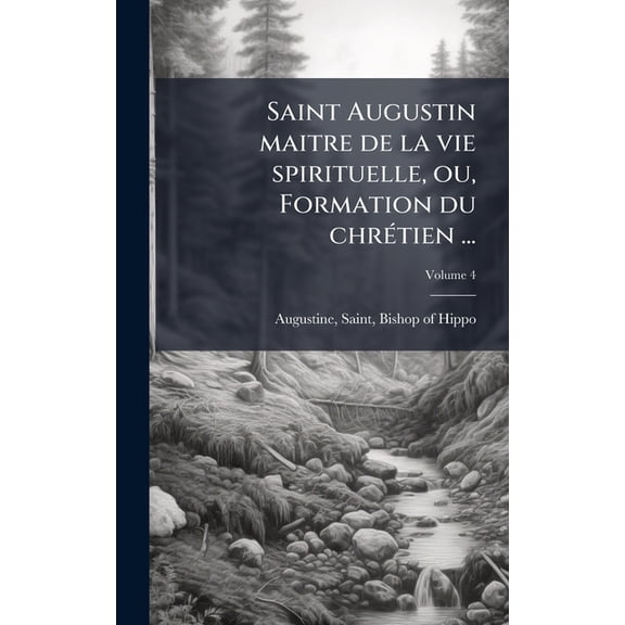 Saint Augustin maitre de la vie spirituelle, ou, Formation du chrÃ(c)tien ..., (Hardcover)