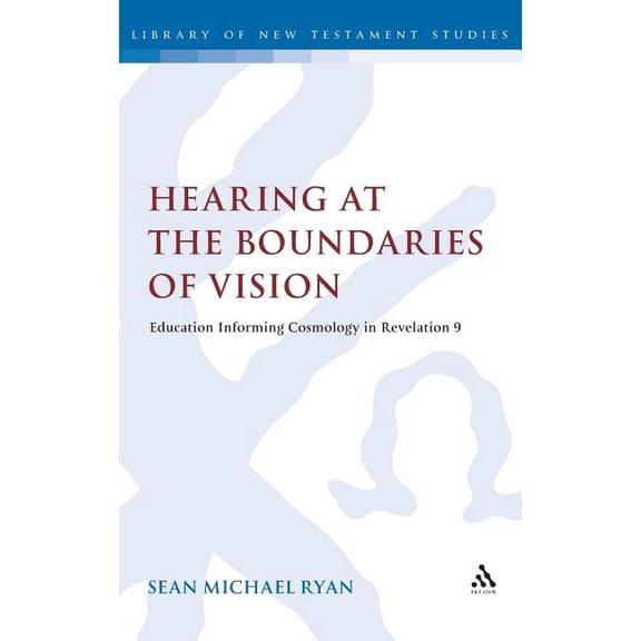 Library of New Testament Studies Hearing at the Boundaries of Vision: Education Informing Cosmology in Revelation 9, Book 448, (Hardcover)