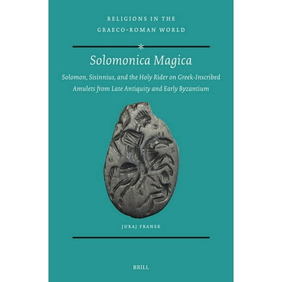 Religions in the Graeco-Roman World Solomonica Magica: Solomon, Sisinnius, and the Holy Rider on Greek-Inscribed Amulets from Late Antiquity and Early Byzan, Book 201, (Hardcover)