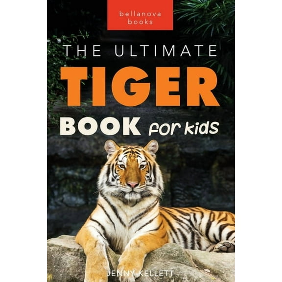Animal Books for Kids Tigers The Ultimate Tiger Book for Kids: 100  Roar-some Tiger Facts, Photos, Quiz & More, Book 19, (Paperback)