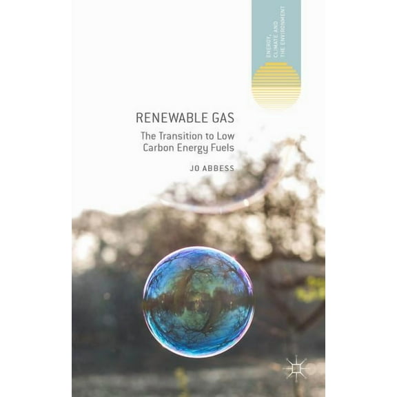 Energy, Climate and the Environment Renewable Gas: The Transition to Low Carbon Energy Fuels, (Hardcover)
