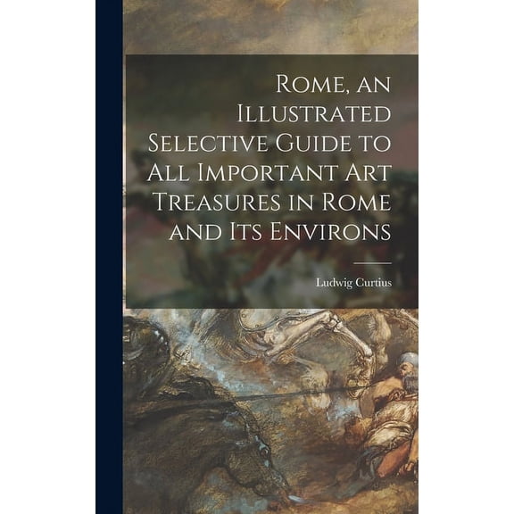 Rome, an Illustrated Selective Guide to All Important Art Treasures in Rome and Its Environs, (Hardcover)