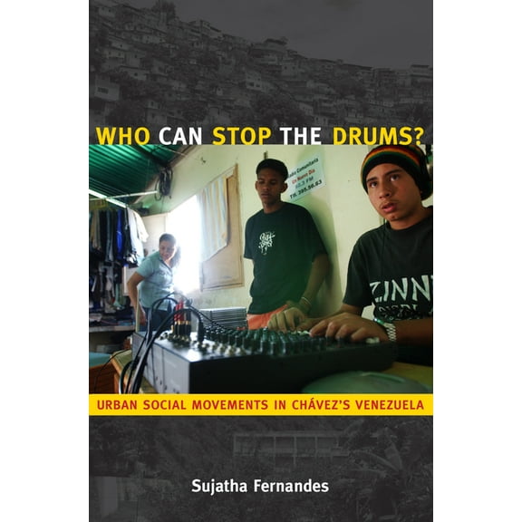 Who Can Stop the Drums?: Urban Social Movements in Chávez's Venezuela, (Paperback)
