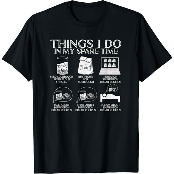 Things I Do In My Spare Time Sourdough Baker Bread Lover T-ShirtMen and women, Black T-shirt, size: Extra large