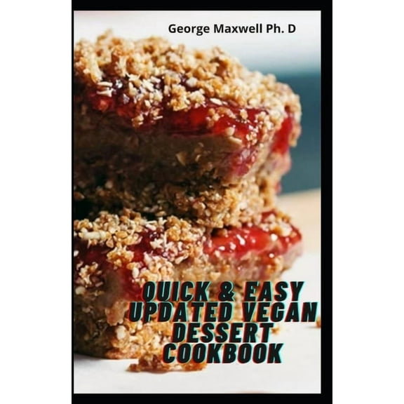 Quick & Easy Updated Vegan Dessert Cookbook : Gluten Free Dessert And A whole Food Recipes To Fry, Bake and Savory treats (Paperback)