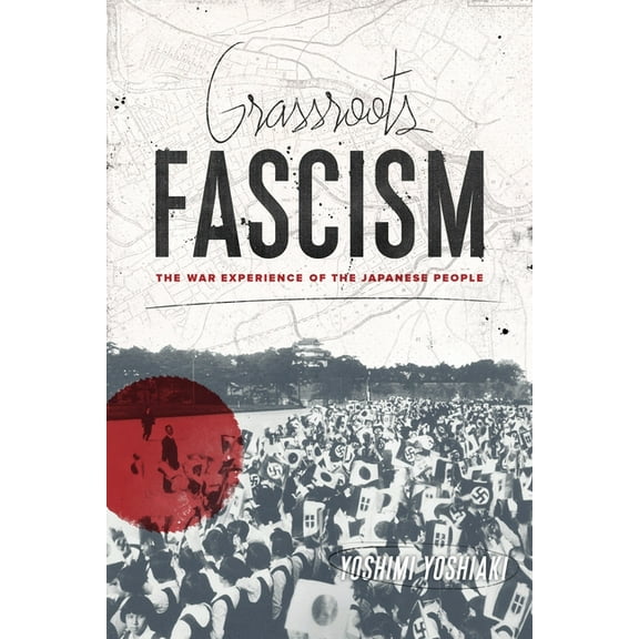 Weatherhead Books on Asia Grassroots Fascism: The War Experience of the Japanese People, (Paperback)