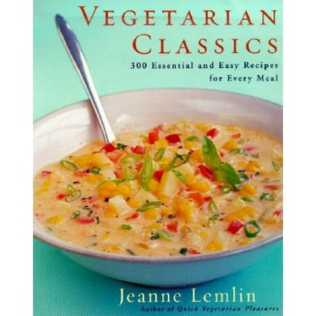 Vegetarian Classics : 300 Essential and Easy Recipes for Every