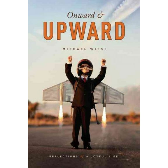 Onward & Upward: Reflections of a Joyful Life (Paperback) by Michael Wiese