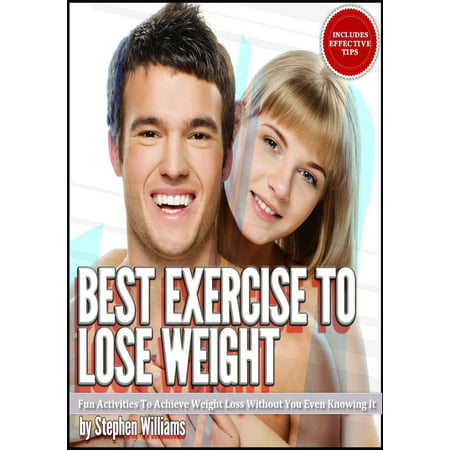Best Exercise To Lose Weight: Fun Activities To Achieve Weight Loss Without You Even Knowing It - (Best Weight Lifting Exercises For Weight Loss)