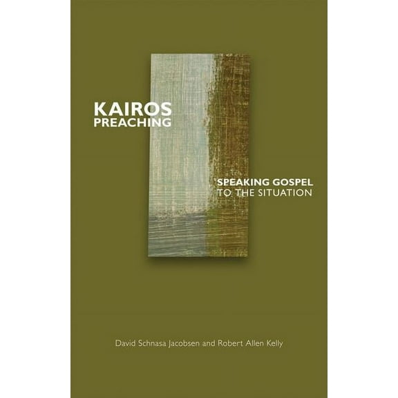 Kairos Preaching: Speaking Gospel to the Situation, (Paperback)