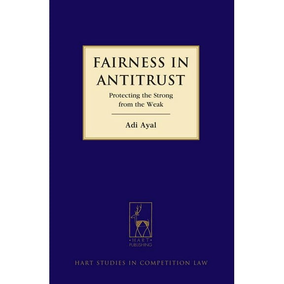 Hart Studies in Competition Law Fairness in Antitrust: Protecting the Strong from the Weak, Book 7, (Hardcover)