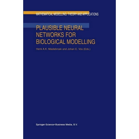 Mathematical Modelling: Theory and Appli Plausible Neural Networks for Biological Modelling, Book 13, (Paperback)