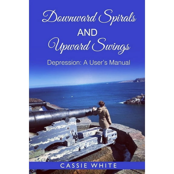 Downward Spirals and Upward Swings: Depression - A User's Manual, (Paperback)