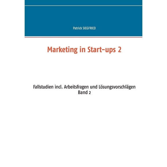 Marketing in Start-ups 2: Fallstudien incl. Arbeitsfragen und LÃ¶sungsvorschlÃ¤gen Band 2, (Paperback)