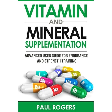 Vitamin and Mineral Supplementation: Advanced User Guide for Endurance and Strength Training - (Best Steroid For Strength And Endurance)