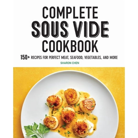 Complete Sous Vide Cookbook: 150  Recipes for Perfect Meat, Seafood, Vegetables, and More, (Paperback)