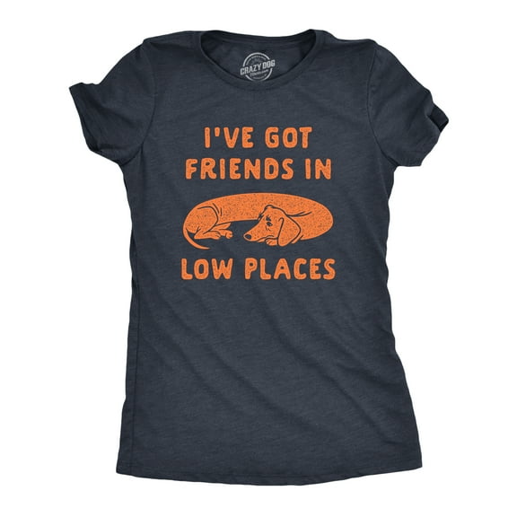 Womens Ive Got Friends In Low Places T Shirt Funny Wiener Dog Dachshund Graphic Tee Womens Graphic Tees