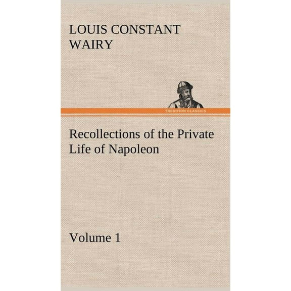 Recollections of the Private Life of Napoleon - Volume 01 (Hardcover)