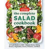 The Complete ATK Cookbook Series: The Complete Salad Cookbook : A Fresh Guide to 200  Vibrant Dishes Using Greens, Vegetables, Grains, Proteins, and More (Paperback)