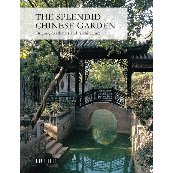 Splendid Chinese Garden: Origins, Aesthetics and Architecture, (Hardcover)