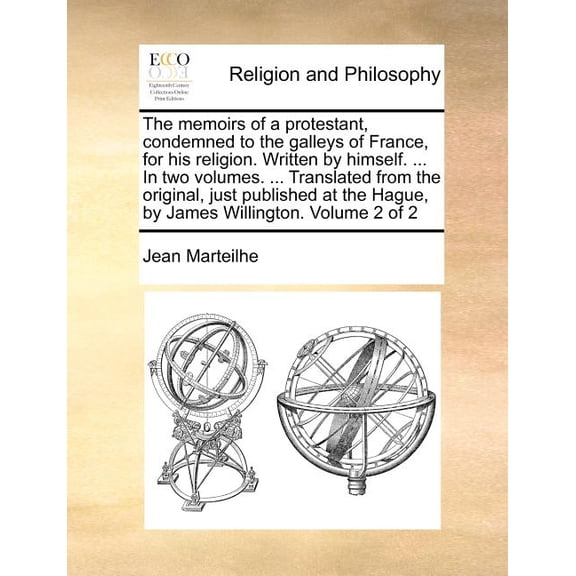 The Memoirs of a Protestant, Condemned to the Galleys of France, for His Religion. Written by Himself. ... in Two Volumes. ... Translated from the Original, Just Published at the Hague, by James Willi