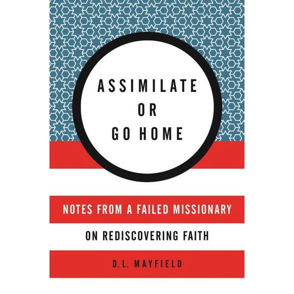 Assimilate or Go Home: Notes from a Failed Missionary on Rediscovering Faith, (Paperback)