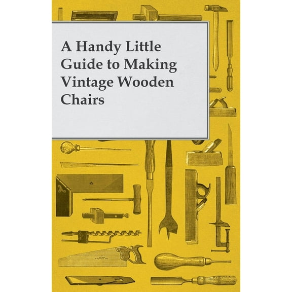 A Handy Little Guide to Making Vintage Wooden Chairs, (Paperback)