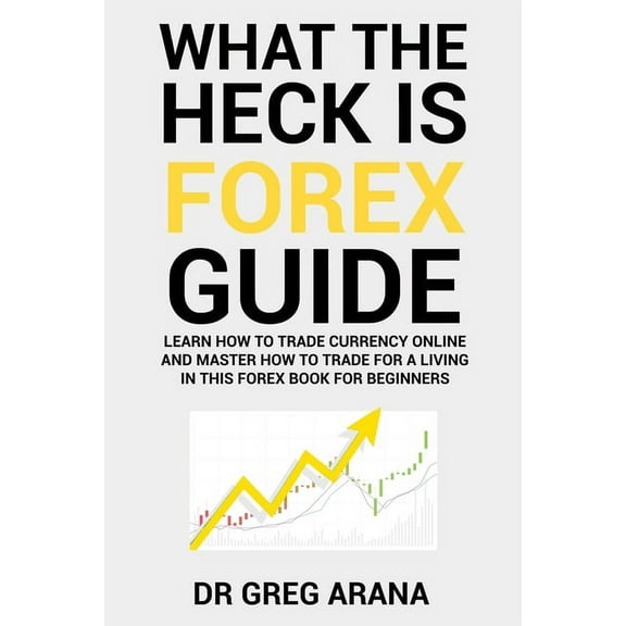 What The Heck Is Forex : Six Simple Steps To Profit Trading Currencies in The Foreign Exchange Market (Paperback)