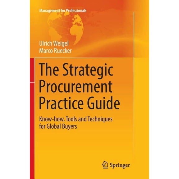 Management for Professionals The Strategic Procurement Practice Guide: Know-How, Tools and Techniques for Global Buyers, (Paperback)