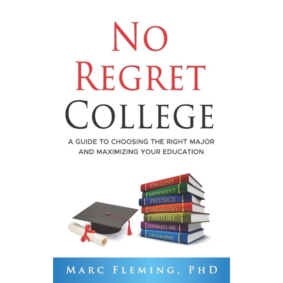 No Regret College: A Guide to Choosing the Right Major and Maximizing Your Education, (Paperback)