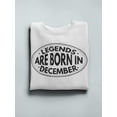 thumbnail image 3 of Legends Are Born In December. Sweatshirt Men -Image by Shutterstock, Male 4X-Large, 3 of 4