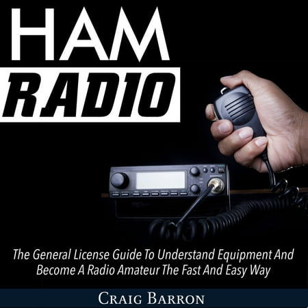 Ham General License Ham Radio: The General License Guide To Understand Equipment And Become A Radio Amateur The Fast And Easy Way - Audiobook ()