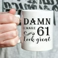 thumbnail image 4 of 61st Birthday Gifts for Women Men - Damn I Make 61 Look Great Mug - 61 Year Old Present Ideas for Wife, Husband, Mom, Dad, Sisters, Brothers, Friends, Coworkers - 11 oz Coffee Mug, 4 of 6