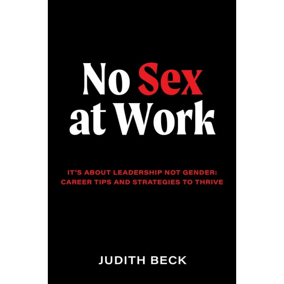 No Sex at Work : It's about leadership not gender: Career tips and strategies to thrive (Paperback)