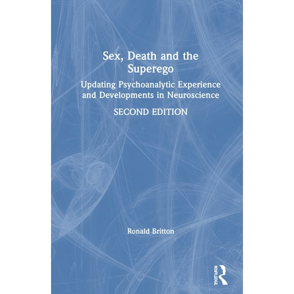 Sex, Death, and the Superego: Updating Psychoanalytic Experience and Developments in Neuroscience, (Hardcover)