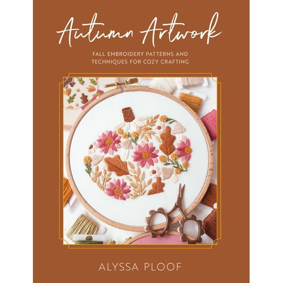 Autumn Artwork: Fall Embroidery Patterns and Techniques for Cozy Crafting, (Paperback)