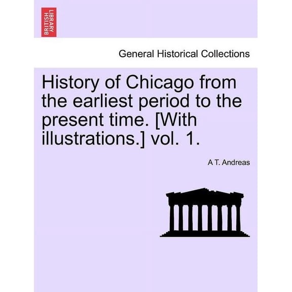 History of Chicago from the earliest period to the present time. [With illustrations.] vol. 1. (Paperback)