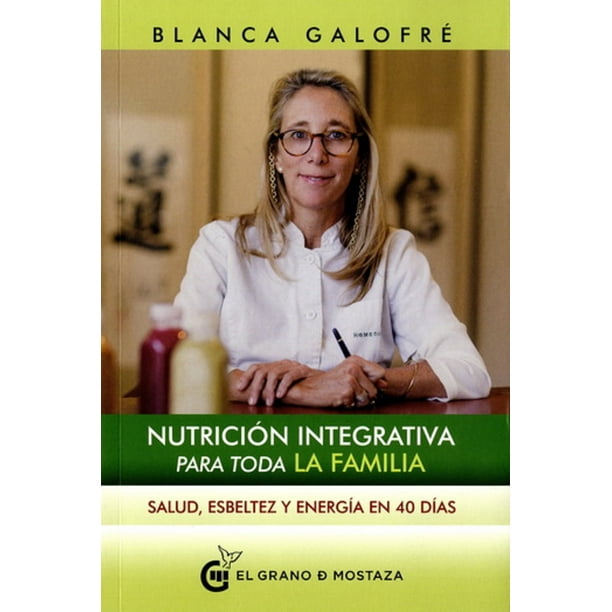NUTRICION INTEGRATIVA PARA TODA LA FAMILIA: SALUD, ESBELTEZ Y ENERGIA EN 40 DIAS EL GRANO DE MOSTAZA BLANCA GALOFRE