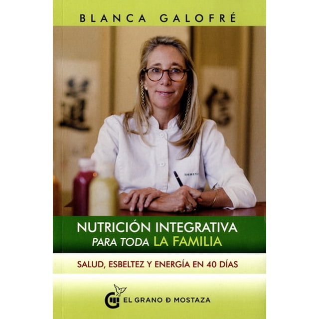 NUTRICION INTEGRATIVA PARA TODA LA FAMILIA: SALUD, ESBELTEZ Y ENERGIA EN 40 DIAS EL GRANO DE MOSTAZA BLANCA GALOFRE