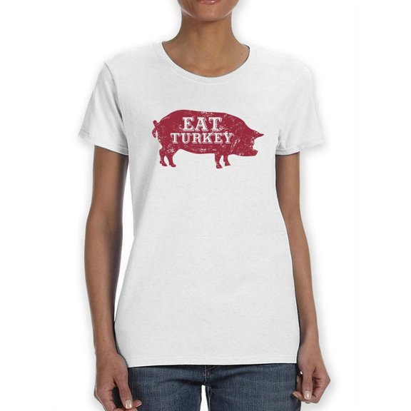 Thanksigiving Pork Eat Turkey Women T-Shirt, Female Large