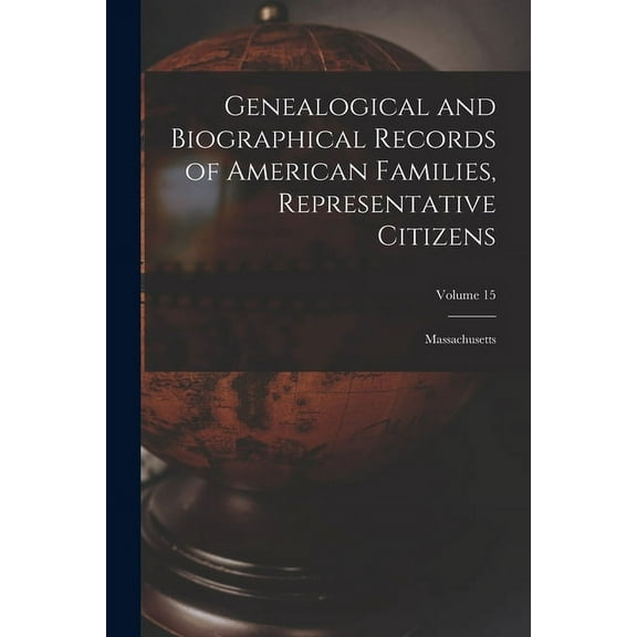 Genealogical and Biographical Records of American Families, Representative Citizens: Massachusetts; Volume 15, (Paperback)