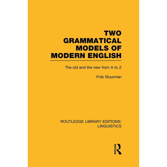 Routledge Library Editions: Linguistics Two Grammatical Models of Modern English (RLE Linguistics D: English Linguistics): The Old and New from A to Z, (Hardcover)