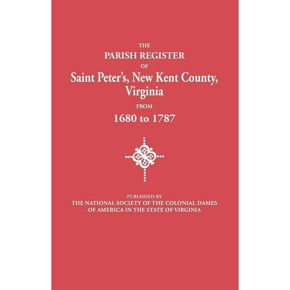 Parish Register of Saint Peter's, New Kent County, Virginia, from 1680 to 1787, (Paperback)
