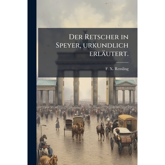 Der Retscher in Speyer, urkundlich erläutert. (Paperback)