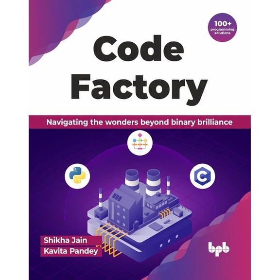 Code Factory: Navigating the wonders beyond binary brilliance with 100  programming solutions (English Edition), (Paperback)