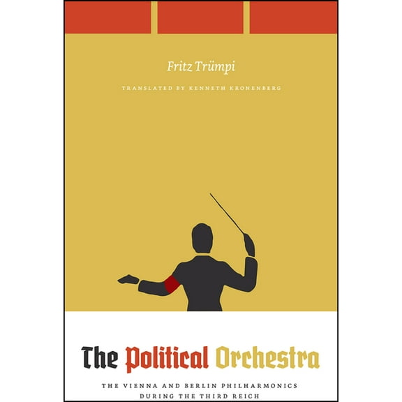 The Political Orchestra: The Vienna and Berlin Philharmonics During the Third Reich, (Hardcover)